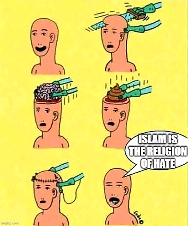 How To Make An Islamophobe | ISLAM IS THE RELIGION OF HATE | image tagged in brainless,islamophobia,shit,brain,Izlam | made w/ Imgflip meme maker