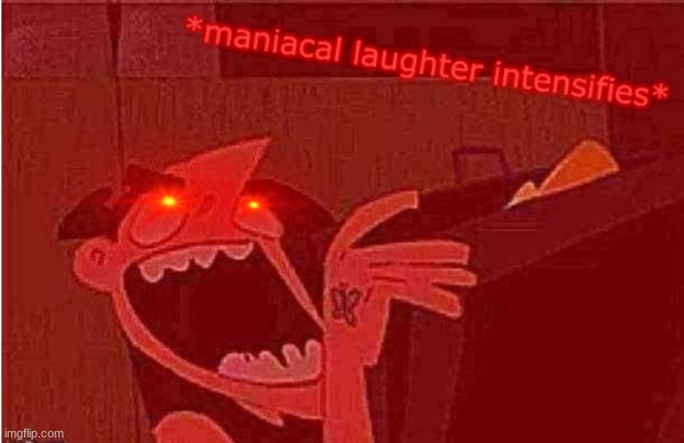 New template called "*maniacal laughter intensifies*" | image tagged in maniacal laughter intensifies | made w/ Imgflip meme maker