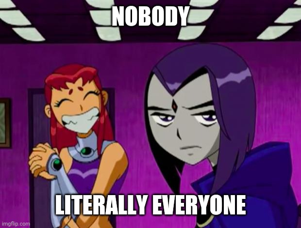 Aliens (Teen Titans) | NOBODY; LITERALLY EVERYONE | image tagged in aliens teen titans | made w/ Imgflip meme maker