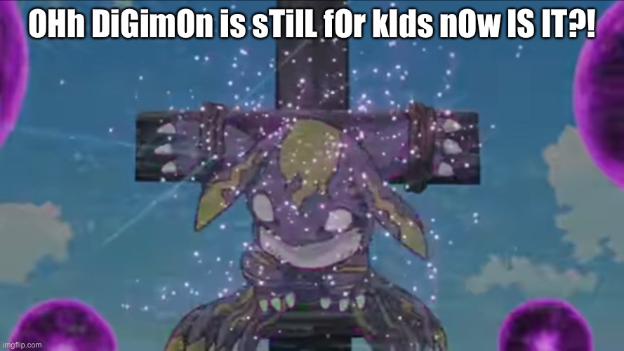 OHh DiGimOn is sTilL fOr kIds nOw IS IT?! | made w/ Imgflip meme maker