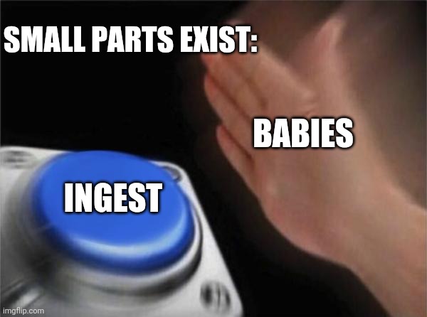 Blank Nut Button | SMALL PARTS EXIST:; BABIES; INGEST | image tagged in memes,blank nut button | made w/ Imgflip meme maker