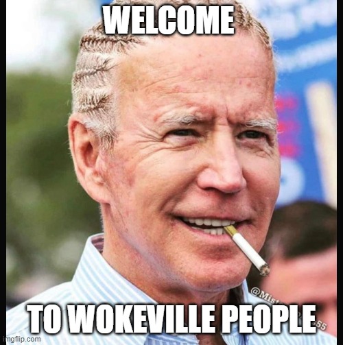 Joe Biden | WELCOME; TO WOKEVILLE PEOPLE | image tagged in joe biden | made w/ Imgflip meme maker