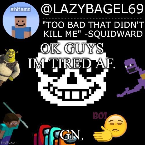 e | OK GUYS IM TIRED AF. GN. | image tagged in announcement thing 5 | made w/ Imgflip meme maker