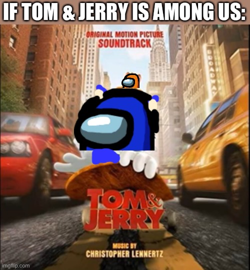 Tom & Jerry movie poster | IF TOM & JERRY IS AMONG US: | image tagged in tom jerry movie poster | made w/ Imgflip meme maker
