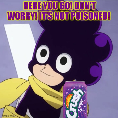 Mineta the grape boi | HERE YOU GO! DON'T WORRY! IT'S NOT POISONED! | image tagged in mineta the grape boi | made w/ Imgflip meme maker