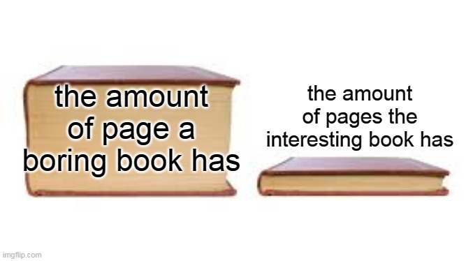 life is unfair | the amount of pages the interesting book has; the amount of page a boring book has | image tagged in big book small book | made w/ Imgflip meme maker