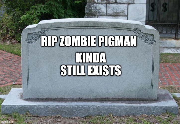 Me after the nether update | RIP ZOMBIE PIGMAN; KINDA STILL EXISTS | image tagged in gravestone | made w/ Imgflip meme maker