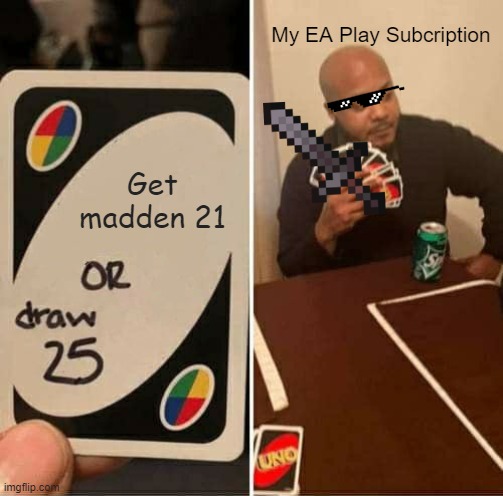 UNO Draw 25 Cards Meme | My EA Play Subcription; Get madden 21 | image tagged in memes,uno draw 25 cards | made w/ Imgflip meme maker