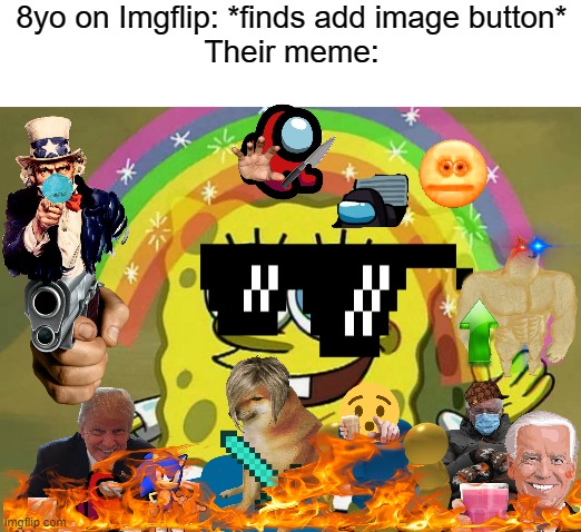 when 8yo s makes memes | 8yo on Imgflip: *finds add image button*
Their meme: | image tagged in memes,spongebob,imgflip,children,imgflip users,imgflip community | made w/ Imgflip meme maker