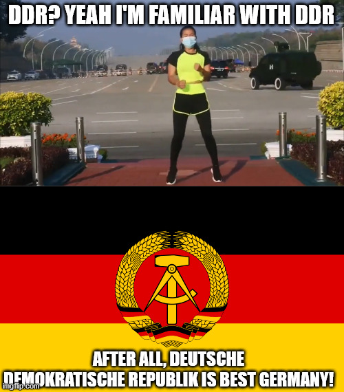 DDR? | DDR? YEAH I'M FAMILIAR WITH DDR; AFTER ALL, DEUTSCHE DEMOKRATISCHE REPUBLIK IS BEST GERMANY! | image tagged in apocarobics,ddr flag | made w/ Imgflip meme maker