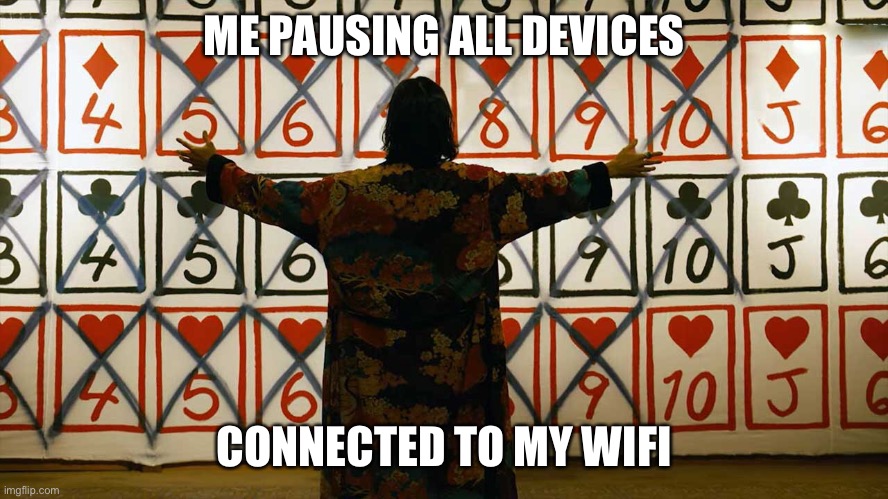 Pausing devices wifi | ME PAUSING ALL DEVICES; CONNECTED TO MY WIFI | image tagged in aib | made w/ Imgflip meme maker