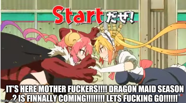 THEY CONFIRMED IT, JULY FIRST BITCHESSSSS | IT'S HERE MOTHER FUCKERS!!!! DRAGON MAID SEASON 2 IS FINNALLY COMING!!!!!!!! LETS FUCKING GO!!!!!! | made w/ Imgflip meme maker