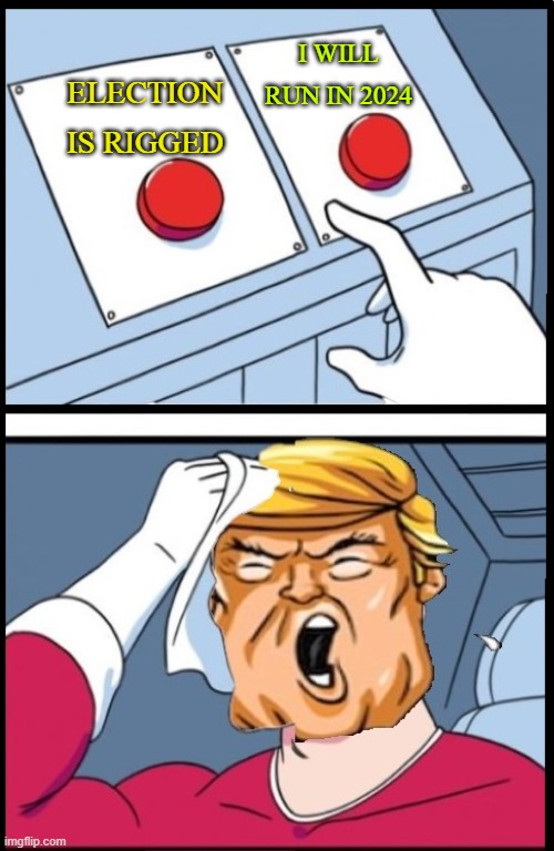 Election Is Rigged; I will run in 2024 | I WILL RUN IN 2024; ELECTION IS RIGGED | image tagged in two buttons trump | made w/ Imgflip meme maker