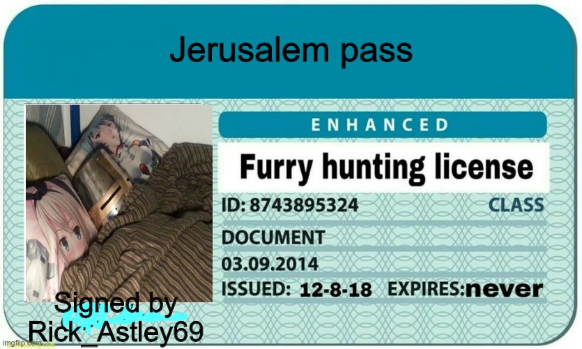Im finally back, | Jerusalem pass; Signed by Rick_Astley69 | image tagged in furry hunting license,weeb crusader,totally a joke | made w/ Imgflip meme maker