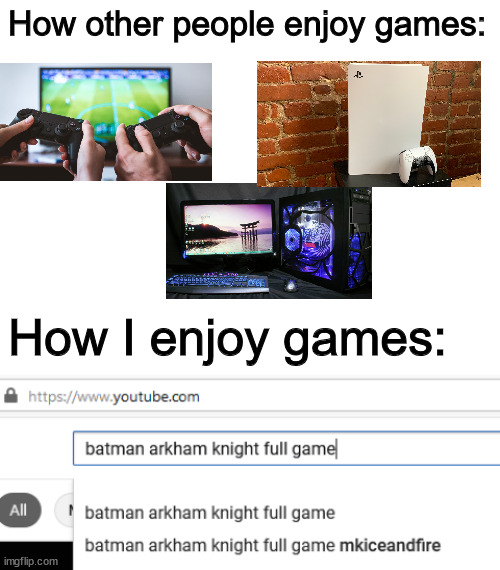 close enough, i guess | How other people enjoy games:; How I enjoy games: | image tagged in blank white template | made w/ Imgflip meme maker