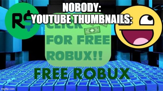True | NOBODY:
YOUTUBE THUMBNAILS: | image tagged in funny | made w/ Imgflip meme maker