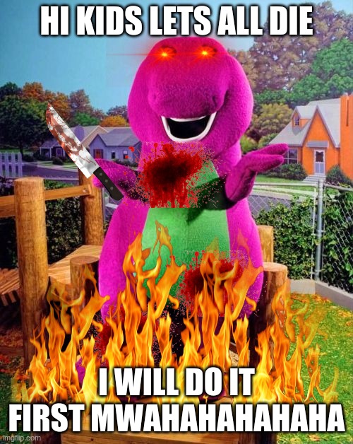 ret | HI KIDS LETS ALL DIE; I WILL DO IT FIRST MWAHAHAHAHAHA | image tagged in barney,dinosaur,they're the same picture | made w/ Imgflip meme maker