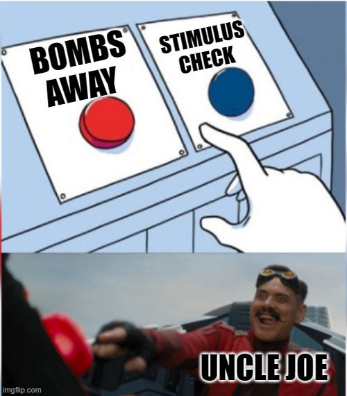 Robotnik Pressing Red Button | STIMULUS CHECK; BOMBS AWAY; UNCLE JOE | image tagged in robotnik pressing red button | made w/ Imgflip meme maker