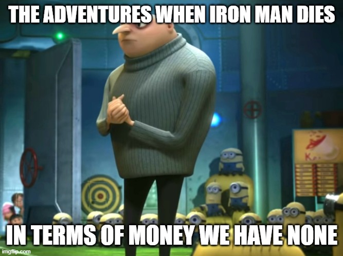 In terms of money, we have no money | THE ADVENTURES WHEN IRON MAN DIES; IN TERMS OF MONEY WE HAVE NONE | image tagged in in terms of money we have no money | made w/ Imgflip meme maker