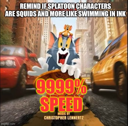 Splatoon need more speed | REMIND IF SPLATOON CHARACTERS ARE SQUIDS AND MORE LIKE SWIMMING IN INK; 9999% SPEED | image tagged in tom jerry movie poster | made w/ Imgflip meme maker