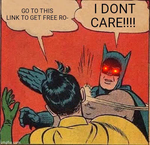 Batman Slapping Robin | GO TO THIS LINK TO GET FREE RO-; I DONT CARE!!!! | image tagged in memes,batman slapping robin | made w/ Imgflip meme maker