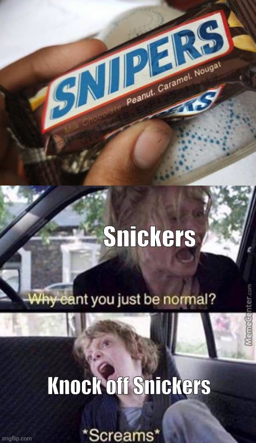 Snickers; Knock off Snickers | image tagged in why can't you just be normal | made w/ Imgflip meme maker