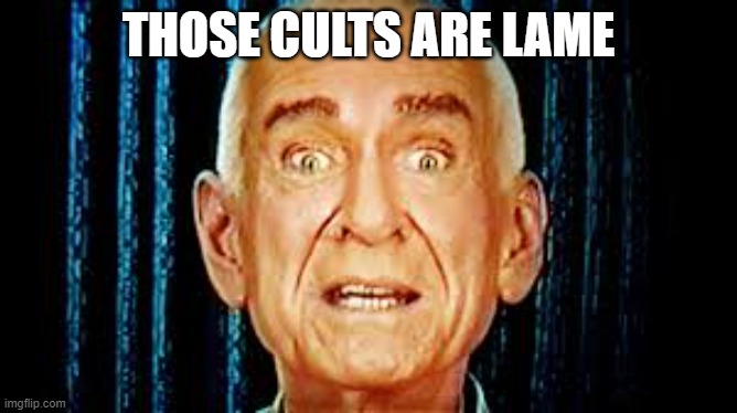 THOSE CULTS ARE LAME | made w/ Imgflip meme maker