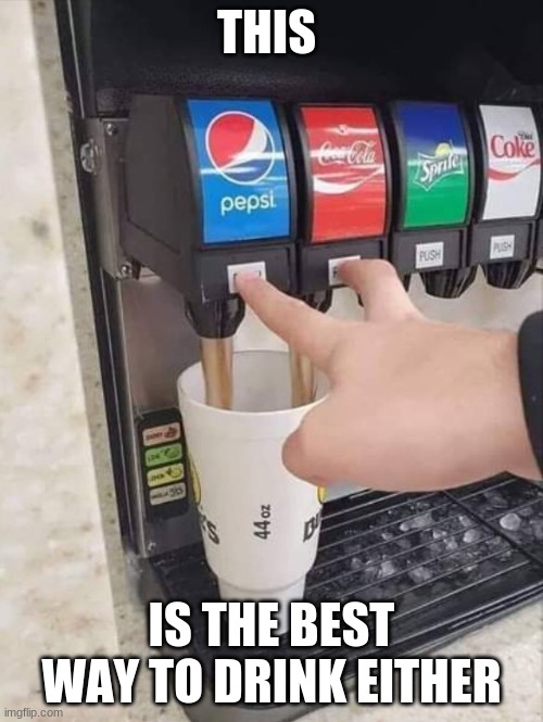 coke and pepsi | THIS; IS THE BEST WAY TO DRINK EITHER | image tagged in coke and pepsi | made w/ Imgflip meme maker