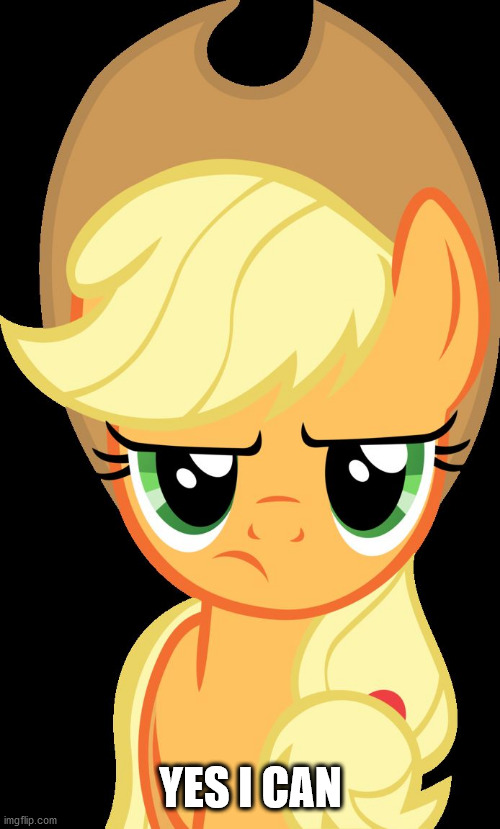 Applejack is not amused | YES I CAN | image tagged in applejack is not amused | made w/ Imgflip meme maker