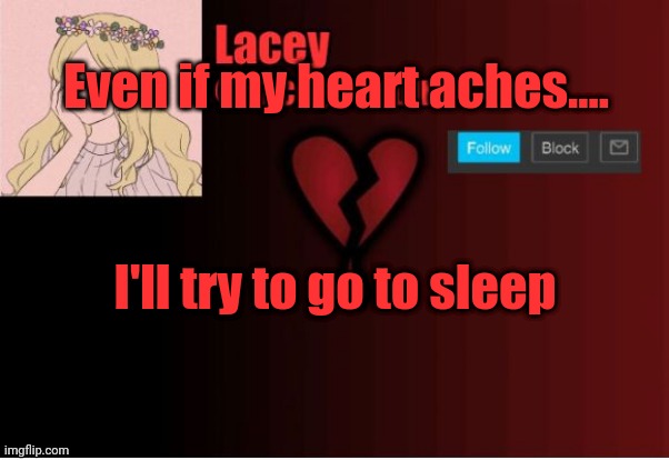 Lacey announcement template | Even if my heart aches.... I'll try to go to sleep | image tagged in lacey announcement template | made w/ Imgflip meme maker