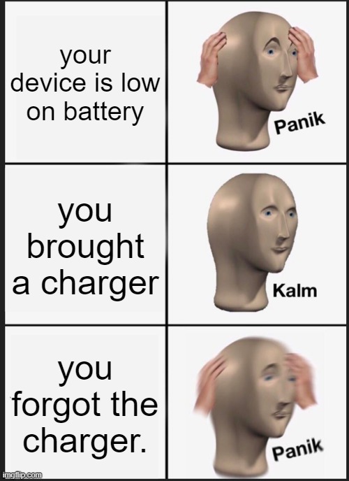 Panik Kalm Panik Meme | your device is low on battery; you brought a charger; you forgot the charger. | image tagged in memes,panik kalm panik | made w/ Imgflip meme maker