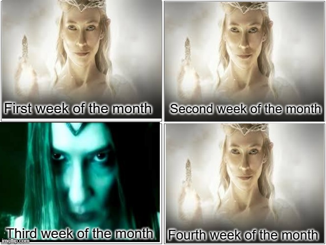 A girl's month be like : | First week of the month; Second week of the month; Third week of the month; Fourth week of the month | image tagged in memes,blank comic panel 2x2,galadriel,month | made w/ Imgflip meme maker