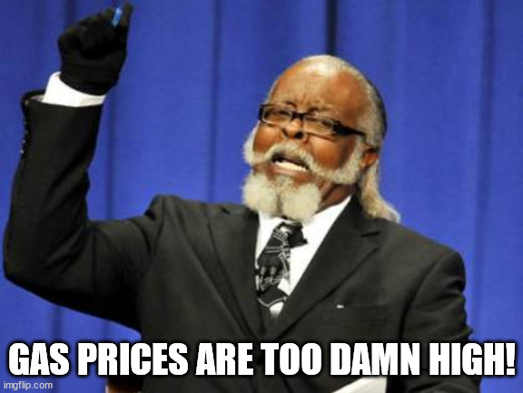 Gas cost keeps on climbing | GAS PRICES ARE TOO DAMN HIGH! | image tagged in memes,too damn high,gas | made w/ Imgflip meme maker