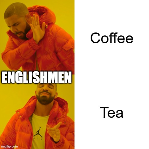 Englishmen be like | Coffee; ENGLISHMEN; Tea | image tagged in memes,drake hotline bling | made w/ Imgflip meme maker
