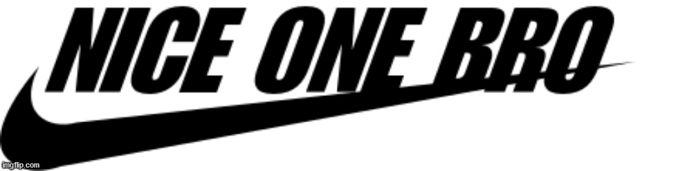 Link in the comments | image tagged in nice one bro nike | made w/ Imgflip meme maker