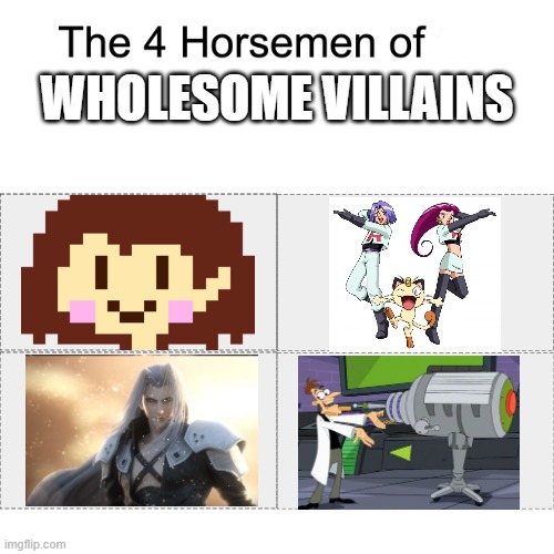 I didn't know where to post this but I chose here | WHOLESOME VILLAINS | image tagged in four horsemen,chara,team rocket,sephiroth,doofenshmirtz | made w/ Imgflip meme maker
