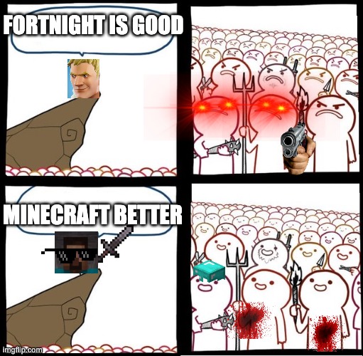 Angry Crowd | FORTNIGHT IS GOOD; MINECRAFT BETTER | image tagged in angry crowd | made w/ Imgflip meme maker