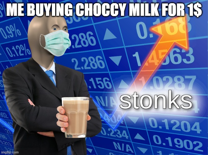 Choccy milk!!! | ME BUYING CHOCCY MILK FOR 1$ | image tagged in stonks | made w/ Imgflip meme maker