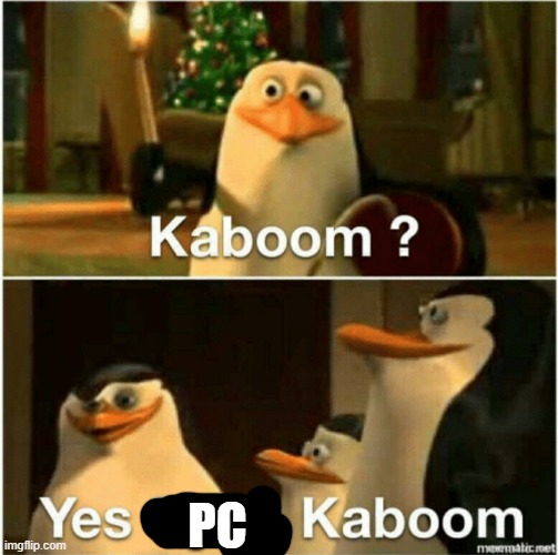 Kaboom? Yes Rico, Kaboom. | PC | image tagged in kaboom yes rico kaboom | made w/ Imgflip meme maker