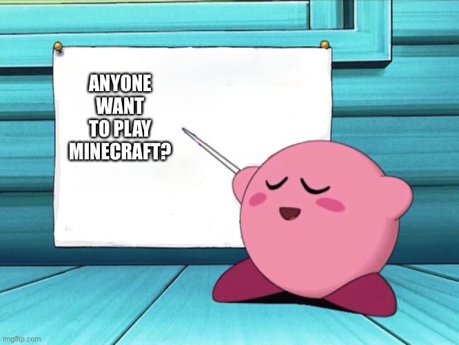 My user is LoveGaming408 on ps4 and my Minecraft is lovegaming4508 | ANYONE WANT TO PLAY MINECRAFT? | image tagged in kirby sign | made w/ Imgflip meme maker