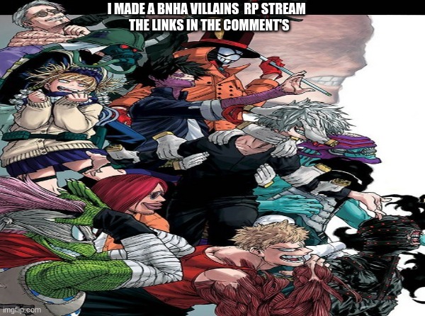 go join :) | I MADE A BNHA VILLAINS  RP STREAM 
 THE LINKS IN THE COMMENT'S | image tagged in anime,bnha,mha,roleplaying | made w/ Imgflip meme maker