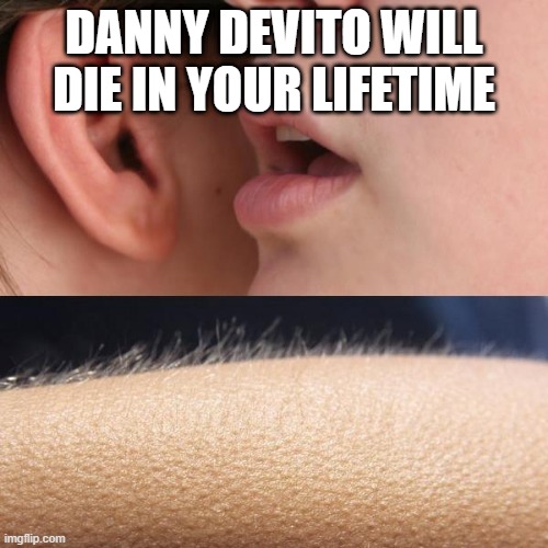 free fruit loops | DANNY DEVITO WILL DIE IN YOUR LIFETIME | image tagged in whisper and goosebumps | made w/ Imgflip meme maker