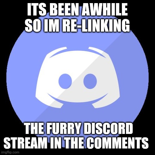 Join us :3 | ITS BEEN AWHILE SO IM RE-LINKING; THE FURRY DISCORD STREAM IN THE COMMENTS | image tagged in discord,the furry fandom | made w/ Imgflip meme maker