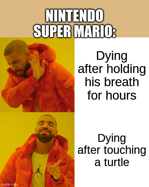 Drake Hotline Bling | NINTENDO SUPER MARIO:; Dying after holding his breath for hours; Dying after touching a turtle | image tagged in memes,drake hotline bling | made w/ Imgflip meme maker