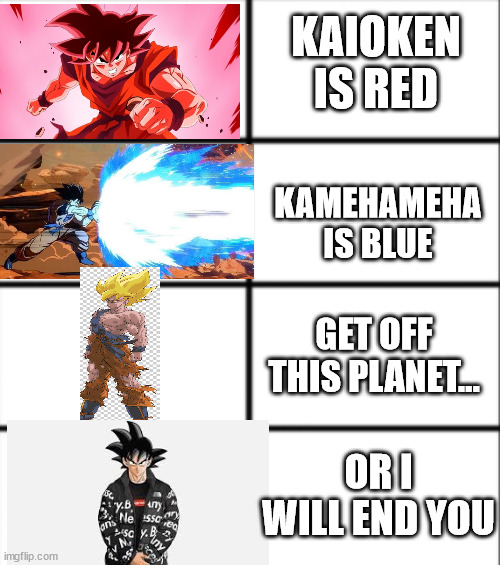 Roses are Red | KAIOKEN IS RED; KAMEHAMEHA IS BLUE; GET OFF THIS PLANET... OR I WILL END YOU | image tagged in roses are red,dragon ball z,goku drip | made w/ Imgflip meme maker