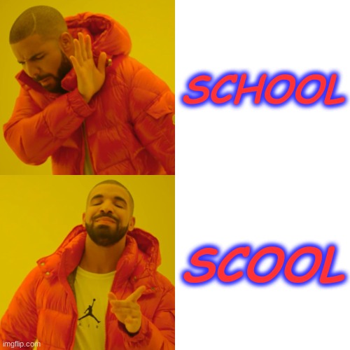 It's Not School. It's Scool. | SCHOOL; SCOOL | image tagged in memes,drake hotline bling | made w/ Imgflip meme maker