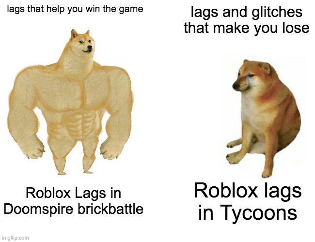 Buff Doge vs. Cheems | lags that help you win the game; lags and glitches that make you lose; Roblox Lags in Doomspire brickbattle; Roblox lags in Tycoons | image tagged in memes,buff doge vs cheems | made w/ Imgflip meme maker