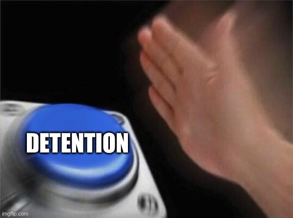 Blank Nut Button Meme | DETENTION | image tagged in memes,blank nut button | made w/ Imgflip meme maker