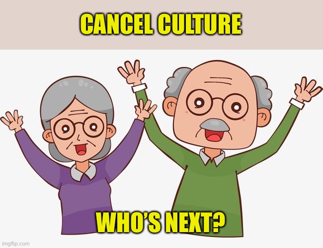 Over the River and Through the Woods | CANCEL CULTURE; WHO’S NEXT? | image tagged in cancel culture,grandma,grandpa,grandparents,who is next | made w/ Imgflip meme maker