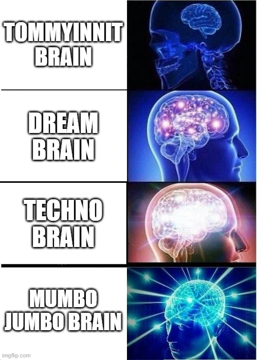 Expanding Brain | TOMMYINNIT BRAIN; DREAM BRAIN; TECHNO BRAIN; MUMBO JUMBO BRAIN | image tagged in memes,expanding brain | made w/ Imgflip meme maker